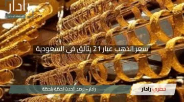 “ارتفاع تدريجي”.. سعر الذهب عيار 21 يتألق في السعودية هل الآن وقت البيع؟