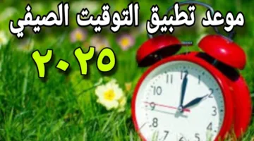 استعد للتغيير.. موعد التوقيت الصيفي 2025 وطريقة ضبط الساعة على الهواتف