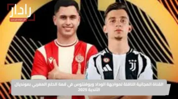 Juventus vs Wydad AC: تعرف على القنوات المجانية الناقلة لمباراة يوفنتوس ضد الوداد اليوم في كأس العالم للأندية 2025