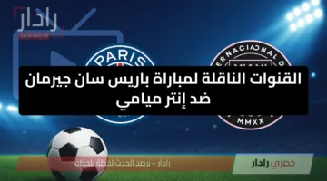 “مجانا وبجودة عالية”… القنوات الناقلة لمباراة باريس سان جيرمان ضد انتر ميامي في كأس العالم للأندية 2025