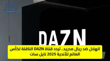 تردد قناة DAZN على النايل سات 2025 الناقلة لجميع مباريات كأس العالم للأندية مجانًا