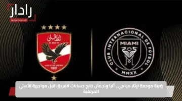Al Ahly vs Inter Miami: القنوات الناقلة لمباراة الأهلي ضد انتر ميامي في القمة النارية بكأس العالم للأندية 2025