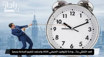 «انتظر المفاجأة» انتهاء التوقيت الصيفي في مصر تعرف على موعد تطبيق الشتوي